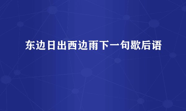 东边日出西边雨下一句歇后语
