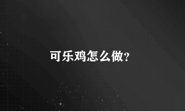 可乐鸡怎么做？