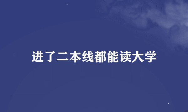 进了二本线都能读大学