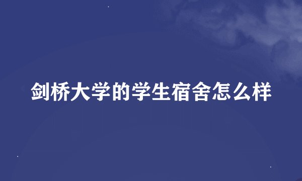 剑桥大学的学生宿舍怎么样
