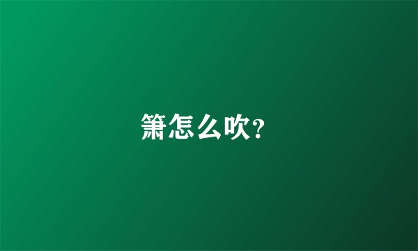 箫怎么吹？