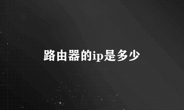 路由器的ip是多少