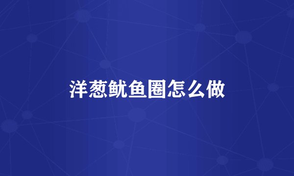 洋葱鱿鱼圈怎么做