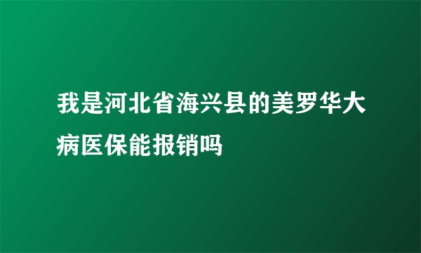 我是河北省海兴县的美罗华大病医保能报销吗