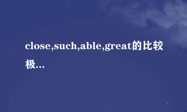 close,such,able,great的比较极级是什么