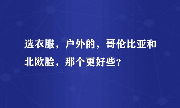 选衣服，户外的，哥伦比亚和北欧脸，那个更好些？