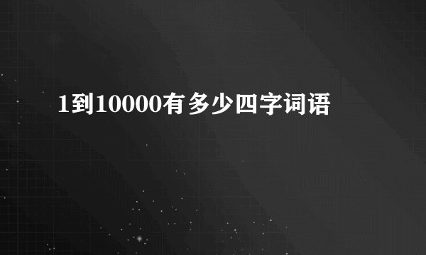 1到10000有多少四字词语