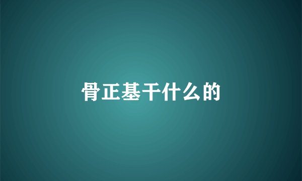 骨正基干什么的