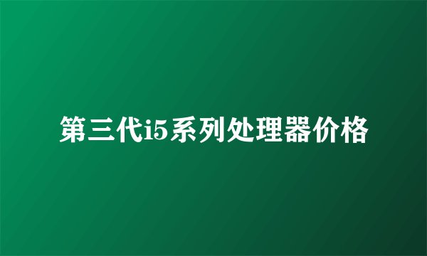 第三代i5系列处理器价格