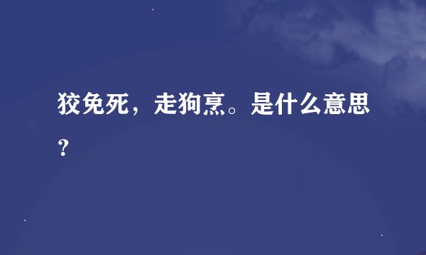 狡免死，走狗烹。是什么意思？