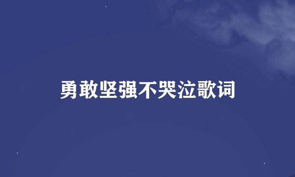 勇敢坚强不哭泣歌词