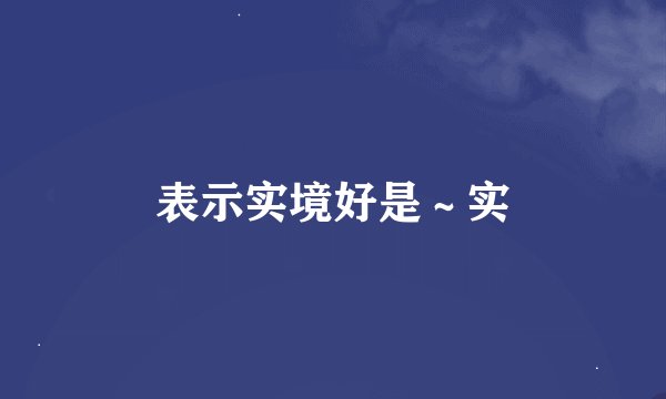 表示实境好是～实