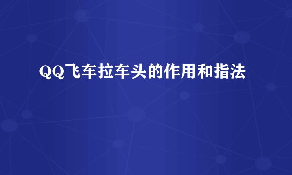 QQ飞车拉车头的作用和指法