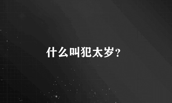 什么叫犯太岁？