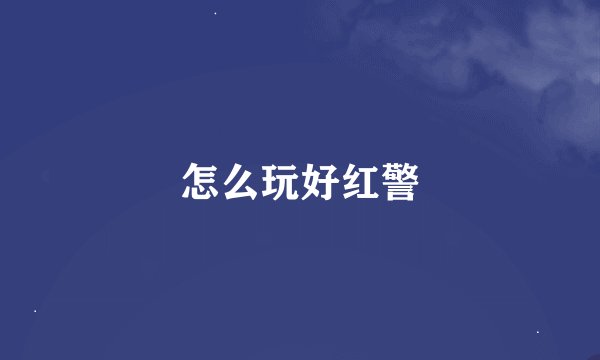 怎么玩好红警