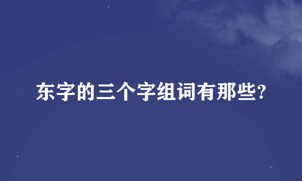 东字的三个字组词有那些?