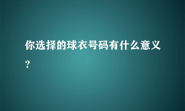 你选择的球衣号码有什么意义？