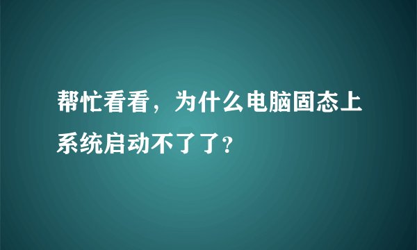帮忙看看，为什么电脑固态上系统启动不了了？