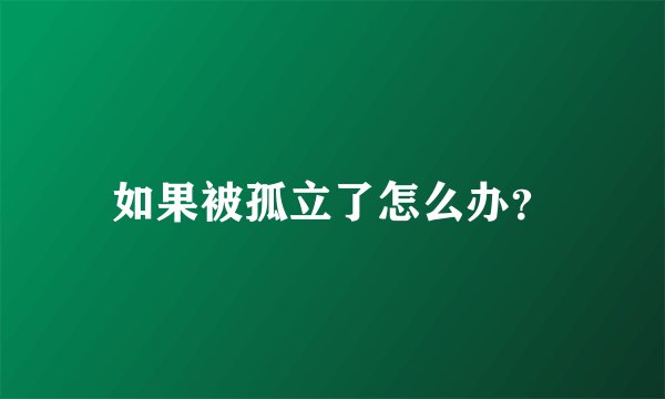 如果被孤立了怎么办？