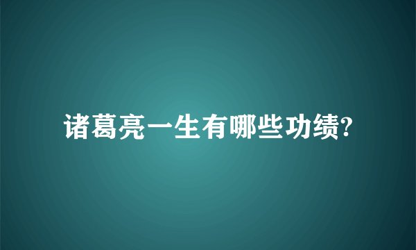 诸葛亮一生有哪些功绩?