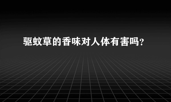 驱蚊草的香味对人体有害吗?