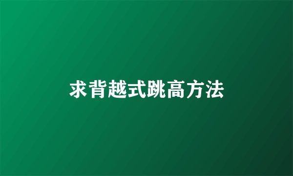 求背越式跳高方法
