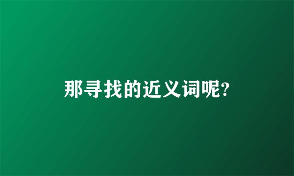 那寻找的近义词呢?