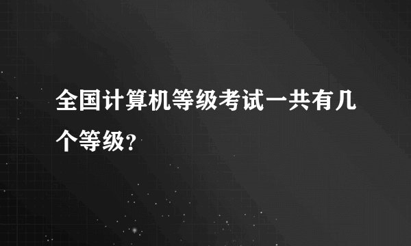 全国计算机等级考试一共有几个等级？