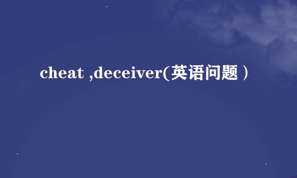 cheat ,deceiver(英语问题）