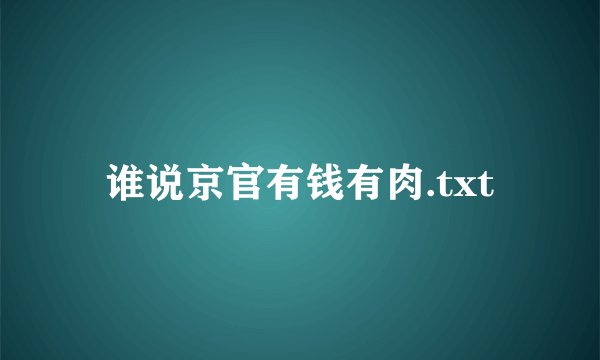 谁说京官有钱有肉.txt