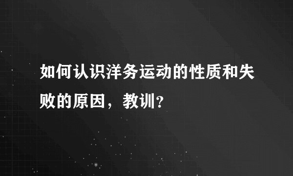 如何认识洋务运动的性质和失败的原因，教训？