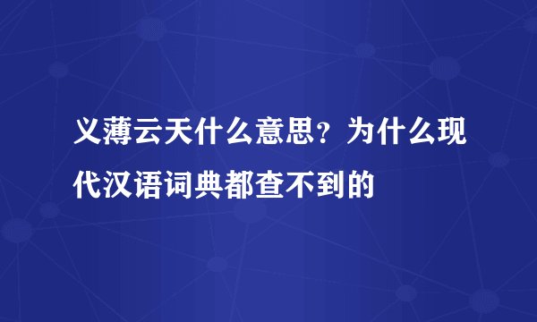 义薄云天什么意思？为什么现代汉语词典都查不到的