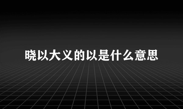 晓以大义的以是什么意思