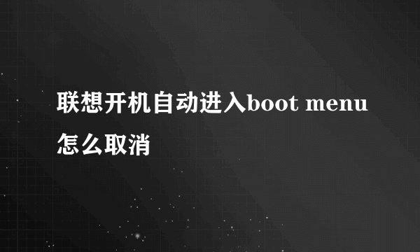 联想开机自动进入boot menu怎么取消