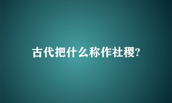 古代把什么称作社稷?