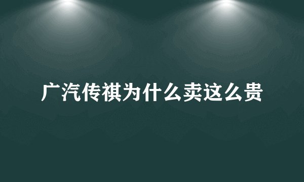 广汽传祺为什么卖这么贵