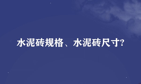 水泥砖规格、水泥砖尺寸?