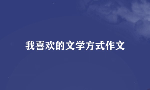 我喜欢的文学方式作文