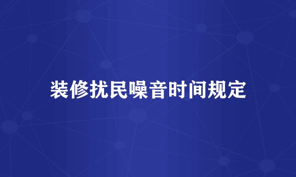 装修扰民噪音时间规定