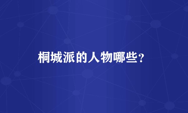 桐城派的人物哪些？
