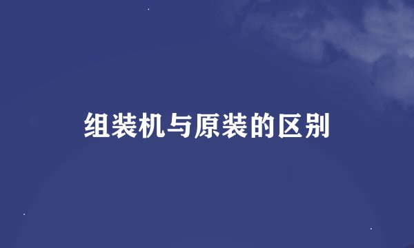 组装机与原装的区别