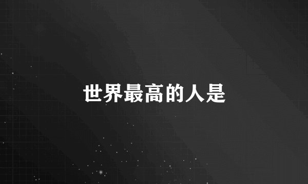 世界最高的人是