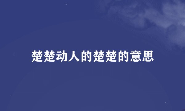 楚楚动人的楚楚的意思