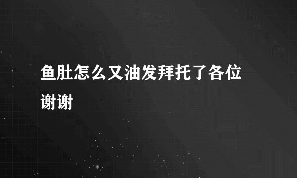 鱼肚怎么又油发拜托了各位 谢谢