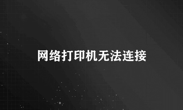 网络打印机无法连接