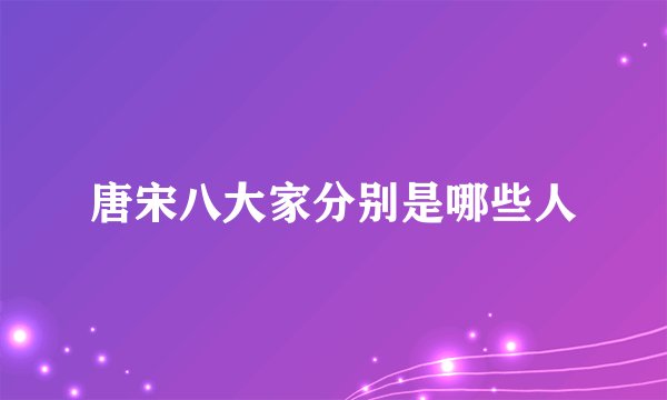 唐宋八大家分别是哪些人