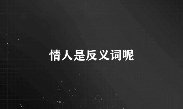 情人是反义词呢