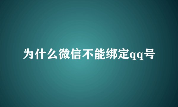 为什么微信不能绑定qq号