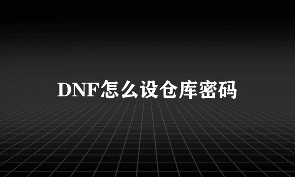 DNF怎么设仓库密码
