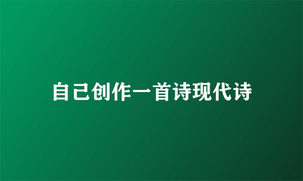 自己创作一首诗现代诗